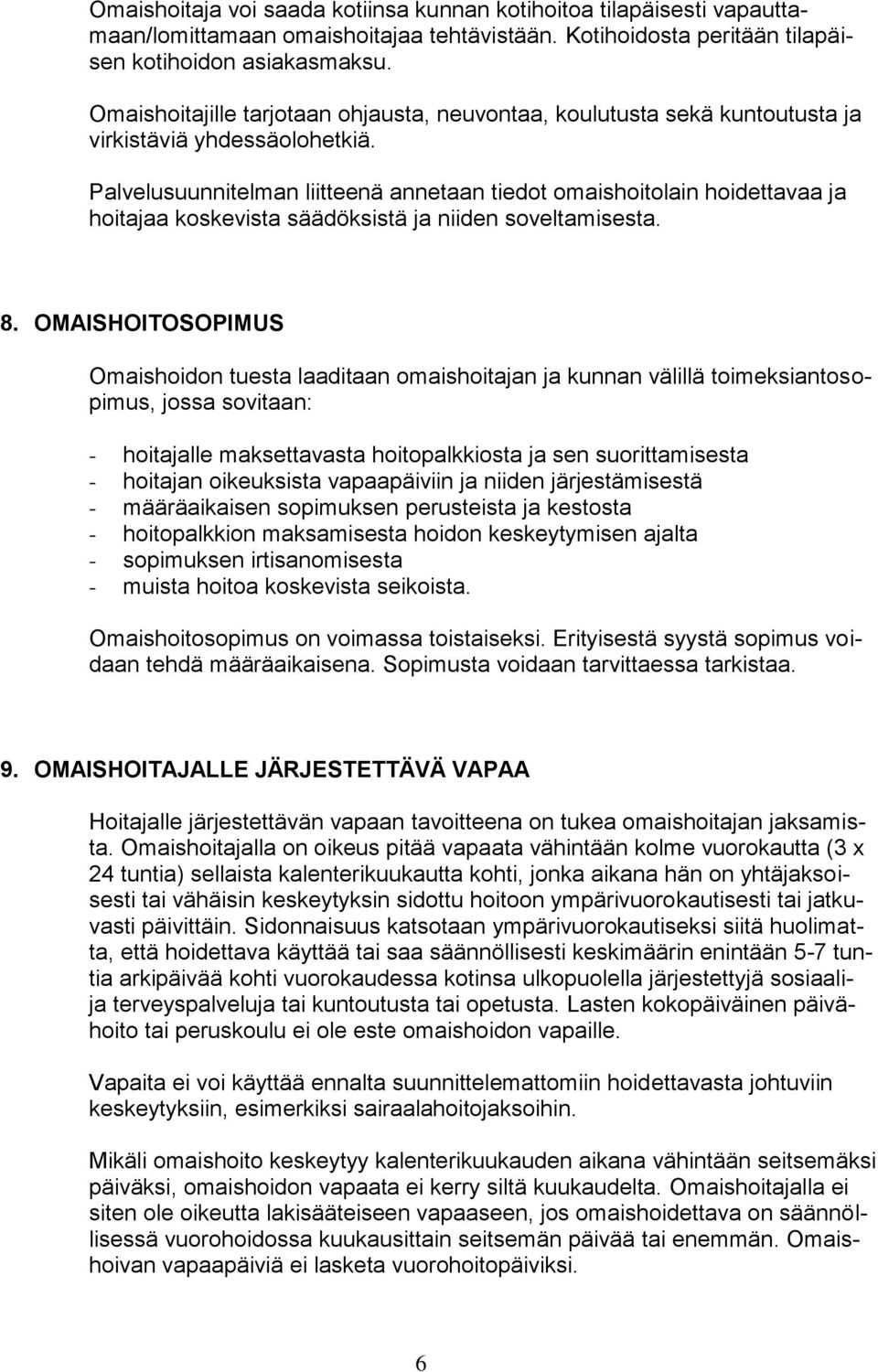 Palvelusuunnitelman liitteenä annetaan tiedot omaishoitolain hoidettavaa ja hoitajaa koskevista säädöksistä ja niiden soveltamisesta. 8.