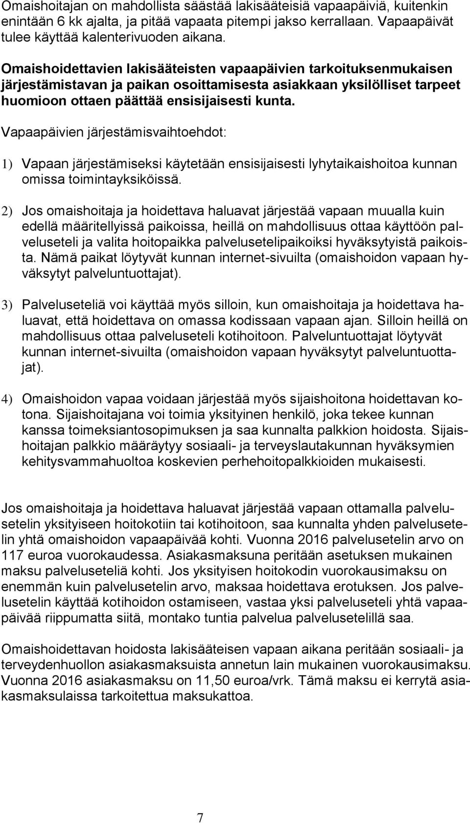 Vapaapäivien järjestämisvaihtoehdot: 1) Vapaan järjestämiseksi käytetään ensisijaisesti lyhytaikaishoitoa kunnan omissa toimintayksiköissä.