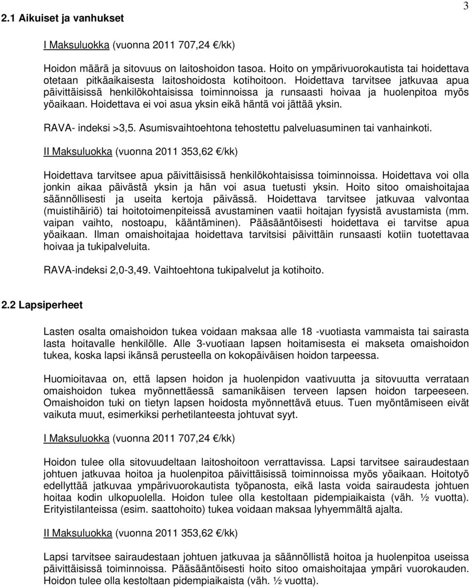 Hoidettava tarvitsee jatkuvaa apua päivittäisissä henkilökohtaisissa toiminnoissa ja runsaasti hoivaa ja huolenpitoa myös yöaikaan. Hoidettava ei voi asua yksin eikä häntä voi jättää yksin.