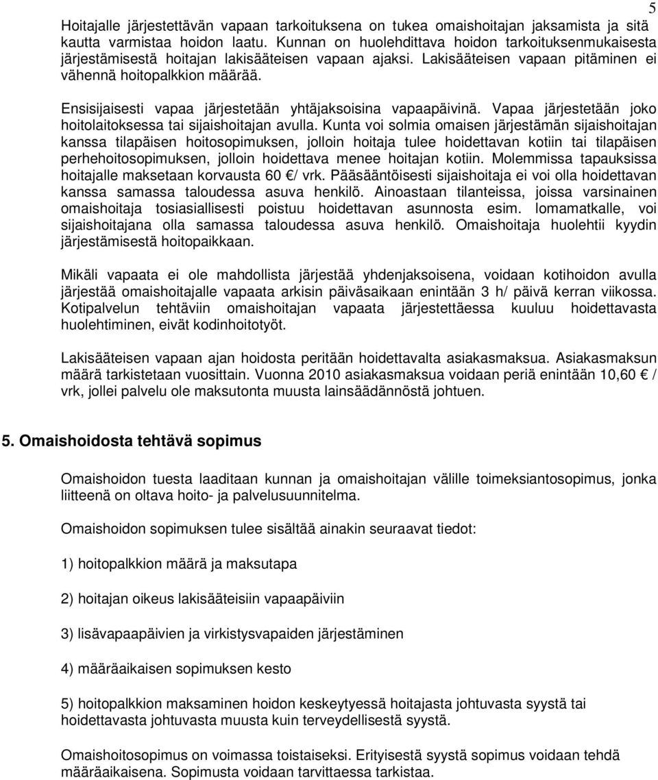 Ensisijaisesti vapaa järjestetään yhtäjaksoisina vapaapäivinä. Vapaa järjestetään joko hoitolaitoksessa tai sijaishoitajan avulla.