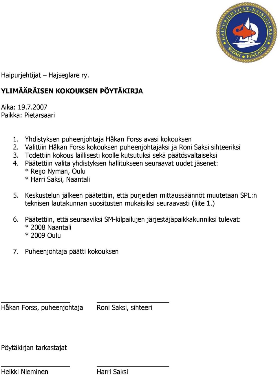 Päätettiin valita yhdistyksen hallitukseen seuraavat uudet jäsenet: * Reijo Nyman, Oulu * Harri Saksi, Naantali 5.