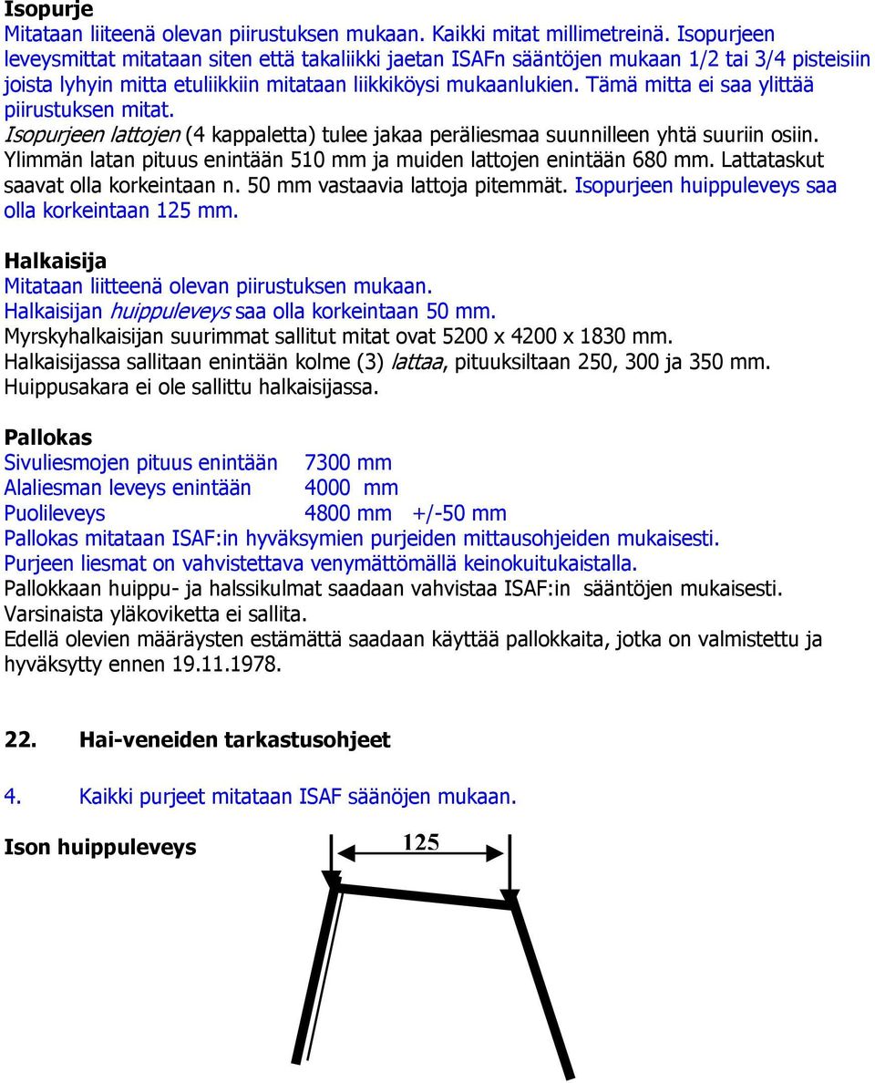 Tämä mitta ei saa ylittää piirustuksen mitat. Isopurjeen lattojen (4 kappaletta) tulee jakaa peräliesmaa suunnilleen yhtä suuriin osiin.