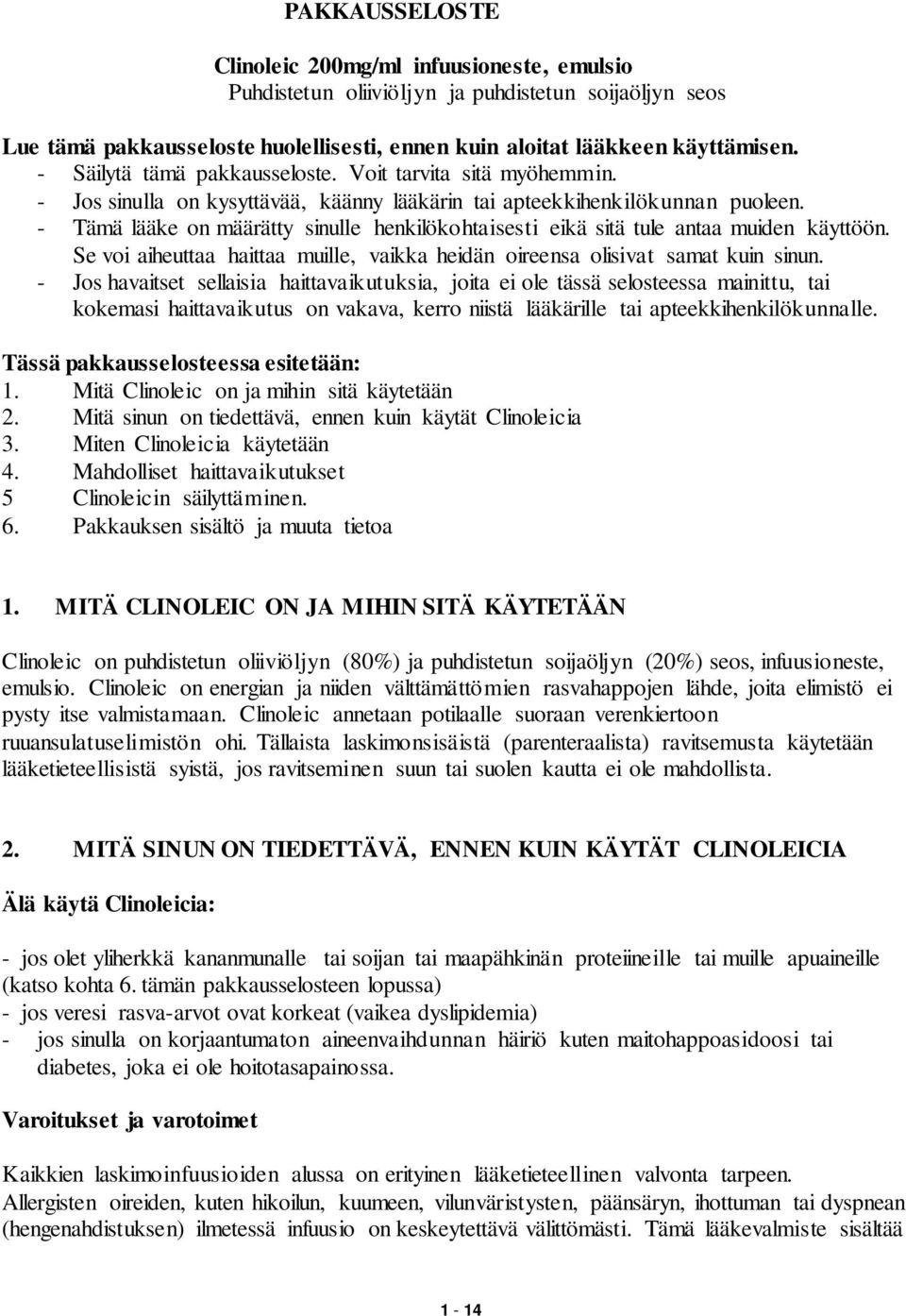 - Tämä lääke on määrätty sinulle henkilökohtaisesti eikä sitä tule antaa muiden käyttöön. Se voi aiheuttaa haittaa muille, vaikka heidän oireensa olisivat samat kuin sinun.