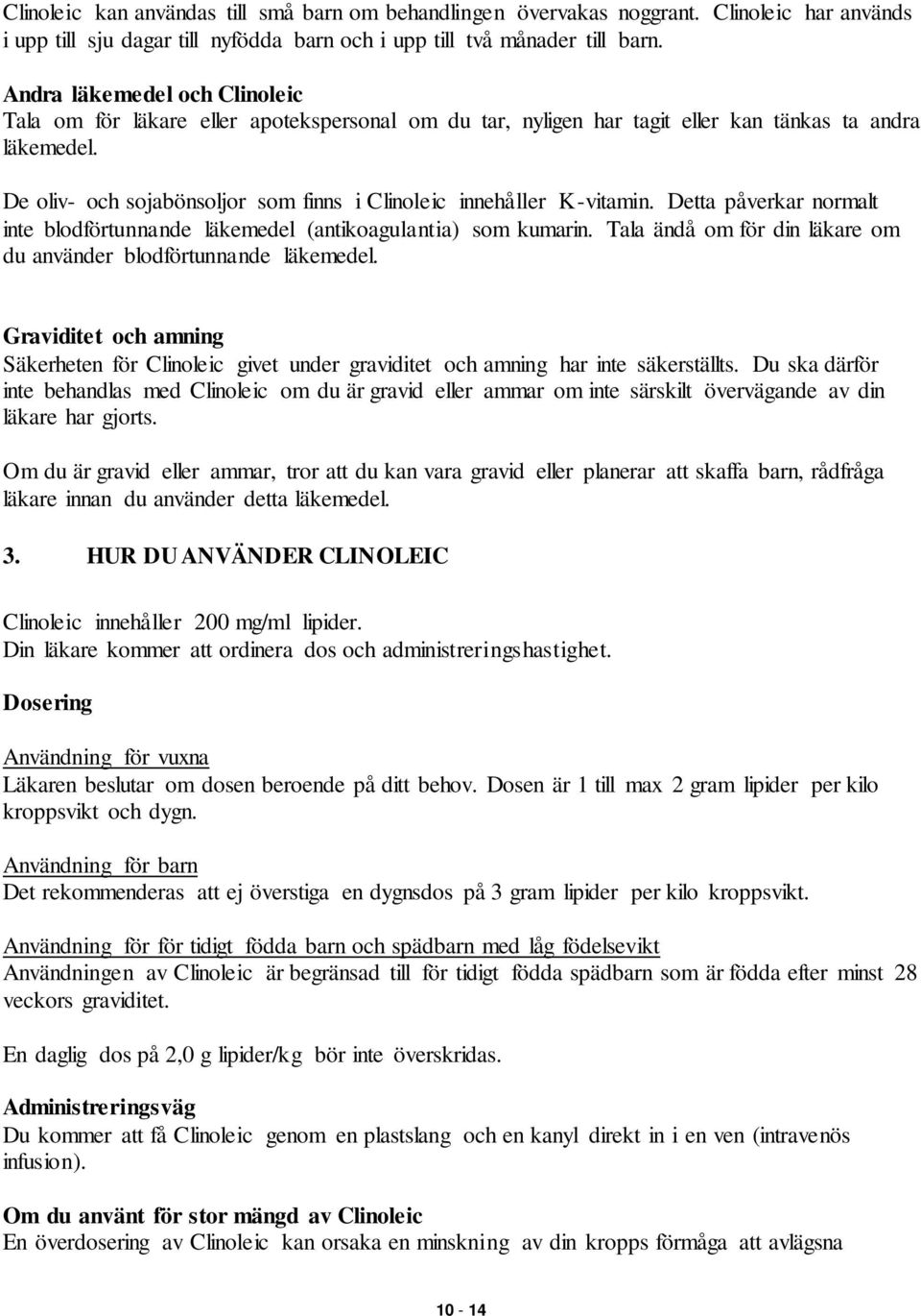 De oliv- och sojabönsoljor som finns i Clinoleic innehåller K-vitamin. Detta påverkar normalt inte blodförtunnande läkemedel (antikoagulantia) som kumarin.