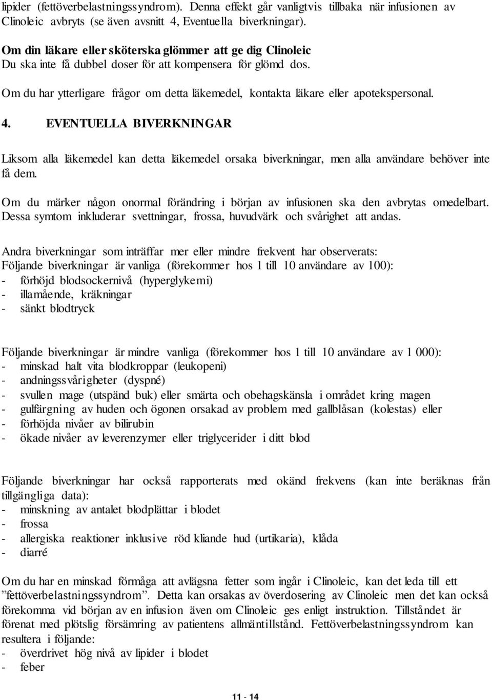 Om du har ytterligare frågor om detta läkemedel, kontakta läkare eller apotekspersonal. 4.