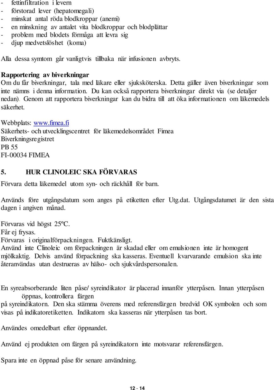 Detta gäller även biverkningar som inte nämns i denna information. Du kan också rapportera biverkningar direkt via (se detaljer nedan).