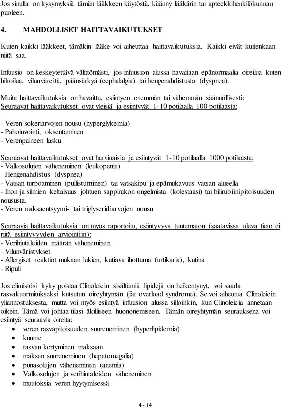 Infuusio on keskeytettävä välittömästi, jos infuusion alussa havaitaan epänormaalia oireilua kuten hikoilua, vilunväreitä, päänsärkyä (cephalalgia) tai hengenahdistusta (dyspnea).