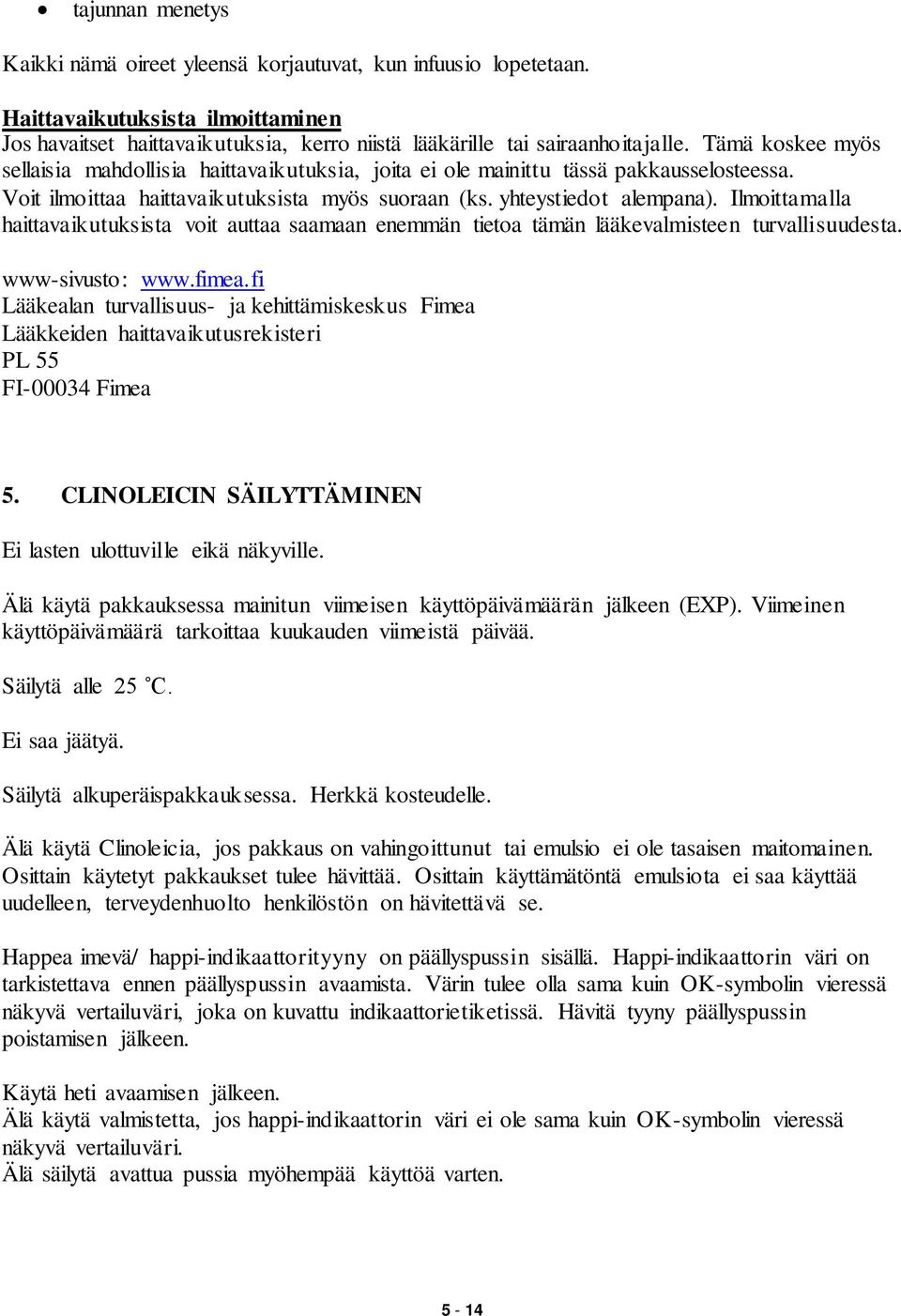 Ilmoittamalla haittavaikutuksista voit auttaa saamaan enemmän tietoa tämän lääkevalmisteen turvallisuudesta. www-sivusto: www.fimea.