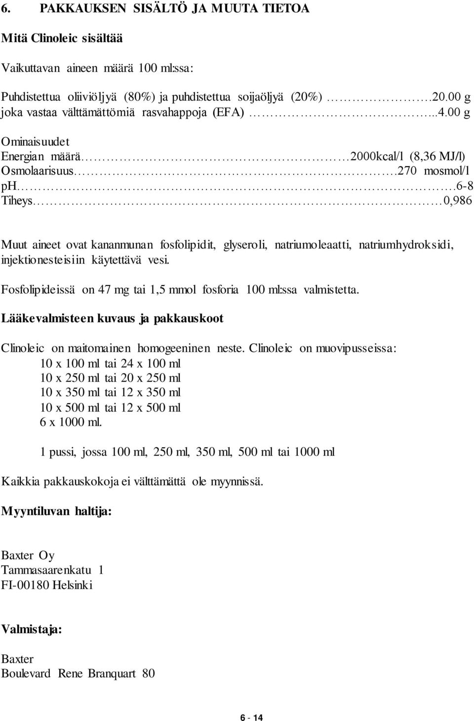 6-8 Tiheys 0,986 Muut aineet ovat kananmunan fosfolipidit, glyseroli, natriumoleaatti, natriumhydroksidi, injektionesteisiin käytettävä vesi.