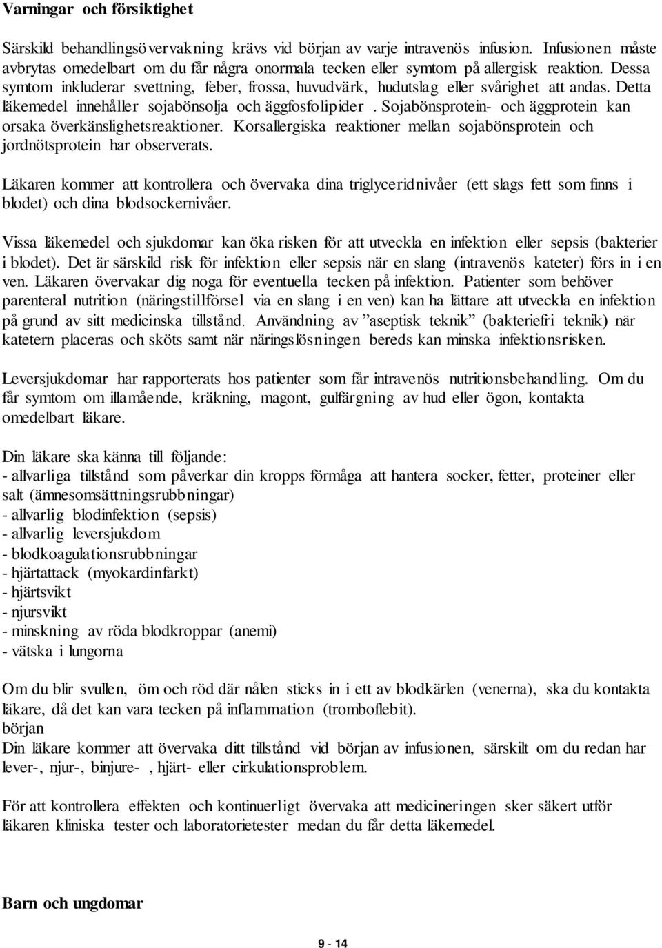 Dessa symtom inkluderar svettning, feber, frossa, huvudvärk, hudutslag eller svårighet att andas. Detta läkemedel innehåller sojabönsolja och äggfosfolipider.