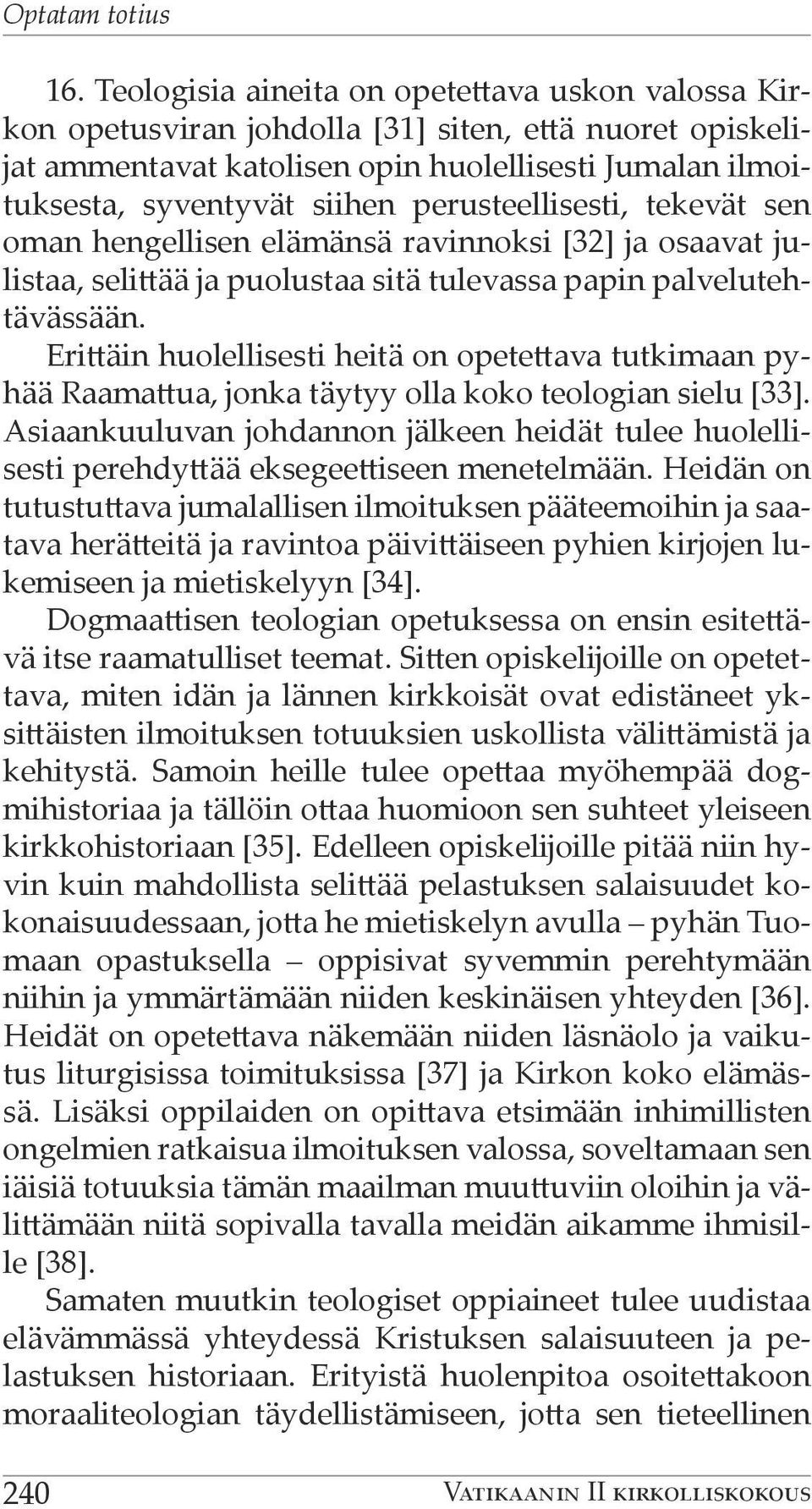 perusteellisesti, tekevät sen oman hengellisen elämänsä ravinnoksi [32] ja osaavat julistaa, selittää ja puolustaa sitä tulevassa papin palvelutehtävässään.