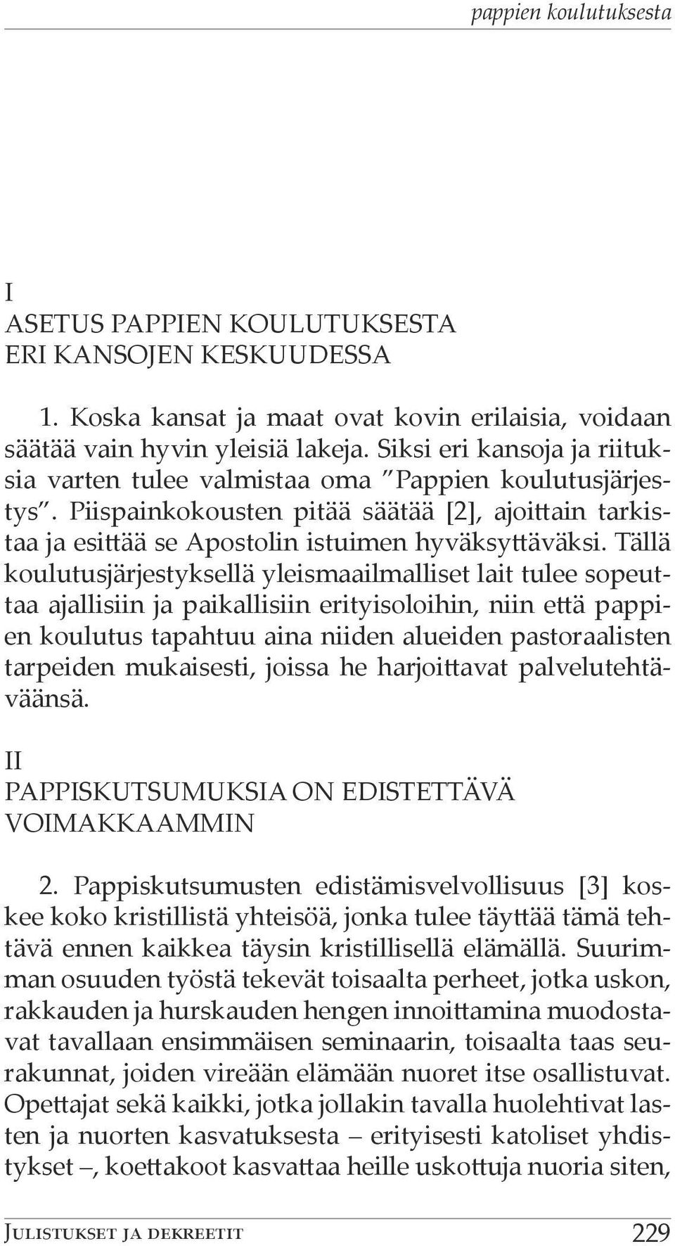 Tällä koulutusjärjestyksellä yleismaailmalliset lait tulee sopeuttaa ajallisiin ja paikallisiin erityisoloihin, niin että pappien koulutus tapahtuu aina niiden alueiden pastoraalisten tarpeiden