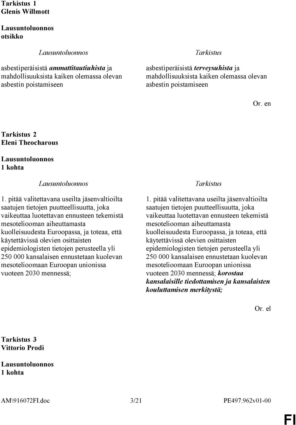 pitää valitettavana useilta jäsenvaltioilta saatujen tietojen puutteellisuutta, joka vaikeuttaa luotettavan ennusteen tekemistä mesoteliooman aiheuttamasta kuolleisuudesta Euroopassa, ja toteaa, että