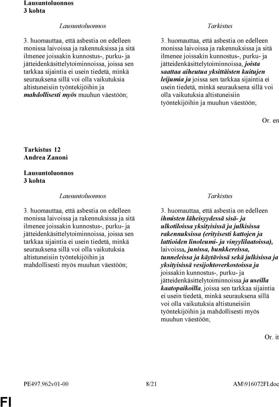 minkä seurauksena sillä voi olla vaikutuksia altistuneisiin työntekijöihin ja mahdollisesti myös muuhun väestöön; 3.