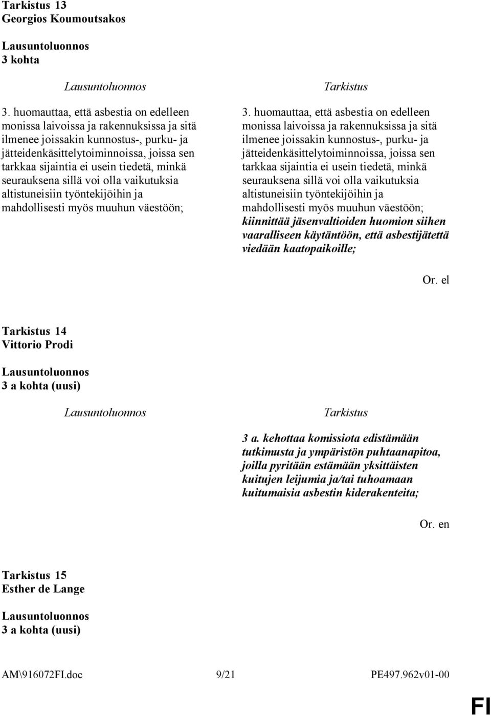 minkä seurauksena sillä voi olla vaikutuksia altistuneisiin työntekijöihin ja mahdollisesti myös muuhun väestöön; 3.