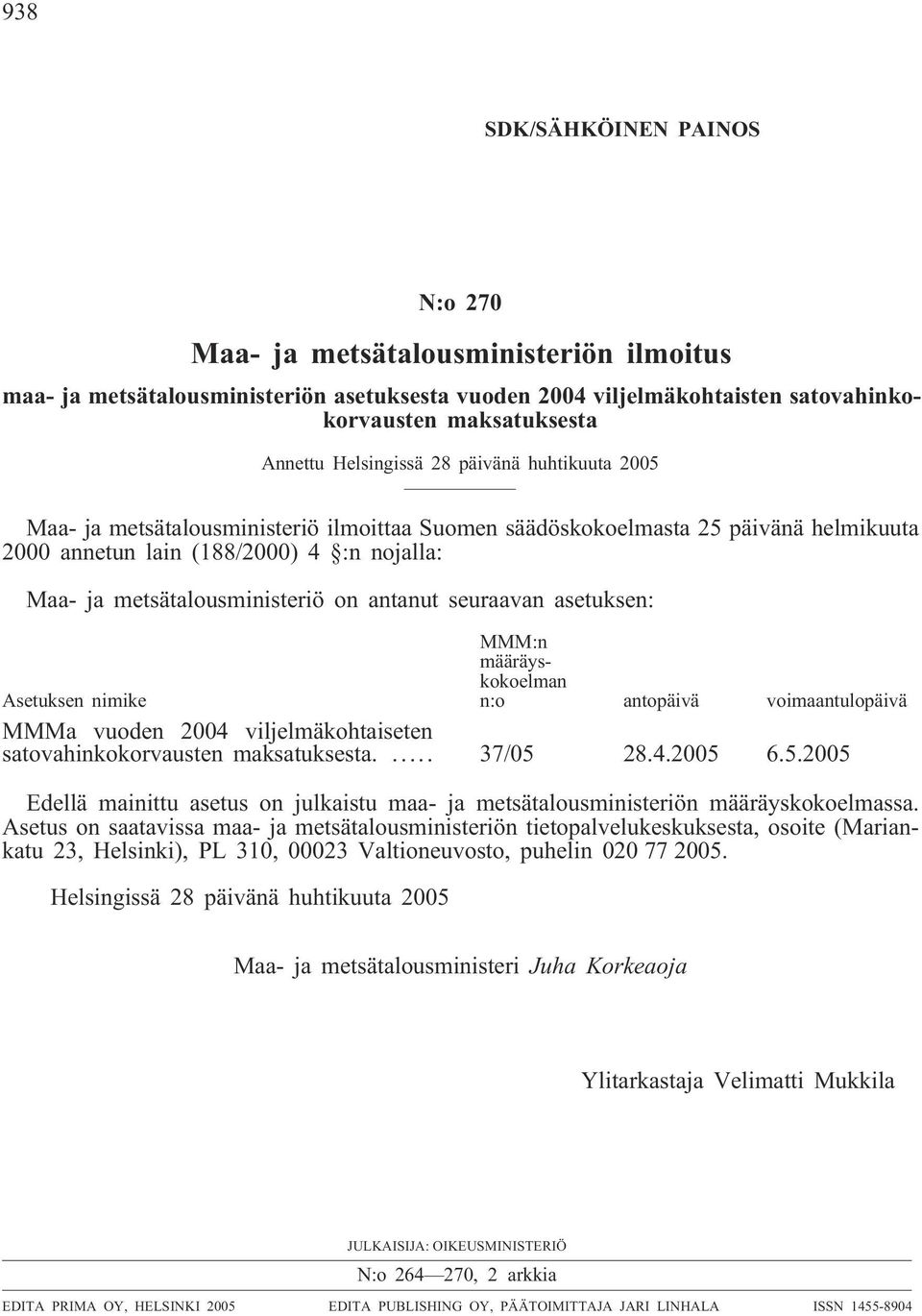 on antanut seuraavan asetuksen: Asetuksen nimike MMM:n määräyskokoelman n:o antopäivä voimaantulopäivä MMMa vuoden 2004 viljelmäkohtaiseten satovahinkokorvausten maksatuksesta.... 37/05 