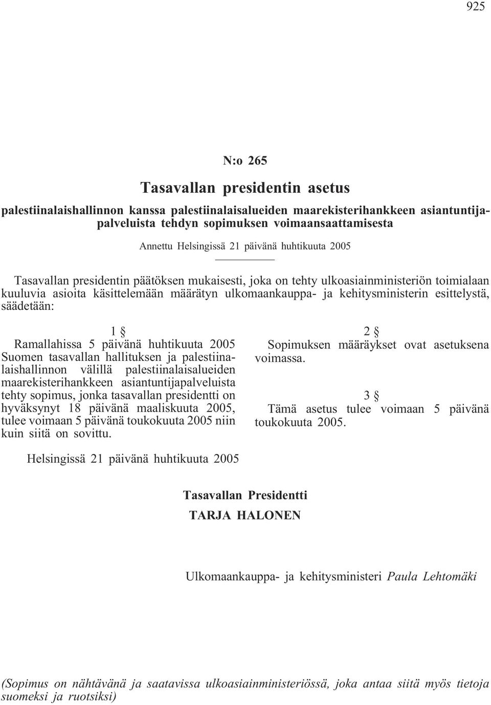 esittelystä, säädetään: 1 Ramallahissa 5 päivänä huhtikuuta 2005 Suomen tasavallan hallituksen ja palestiinalaishallinnon välillä palestiinalaisalueiden maarekisterihankkeen asiantuntijapalveluista