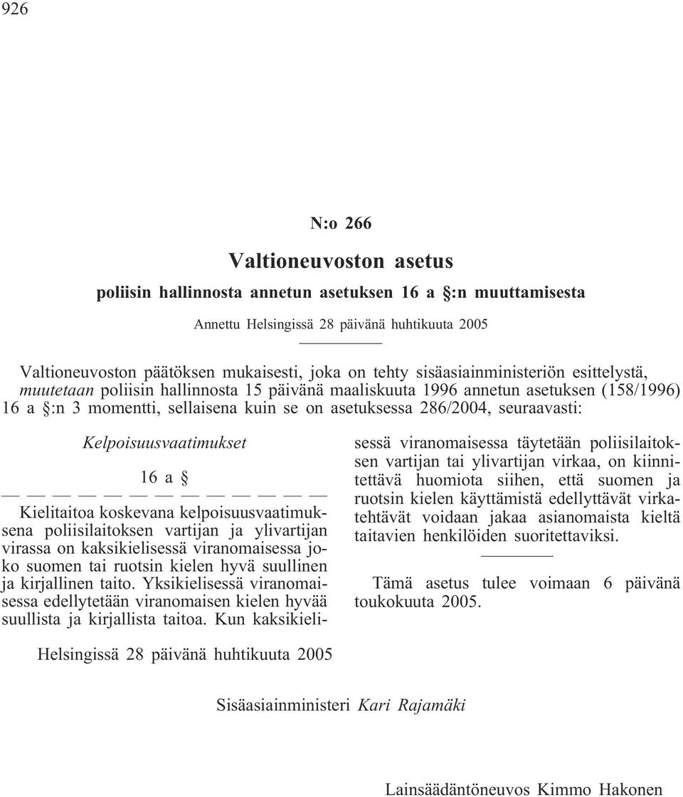 Kelpoisuusvaatimukset 16a Kielitaitoa koskevana kelpoisuusvaatimuksena poliisilaitoksen vartijan ja ylivartijan virassa on kaksikielisessä viranomaisessa joko suomen tai ruotsin kielen hyvä suullinen