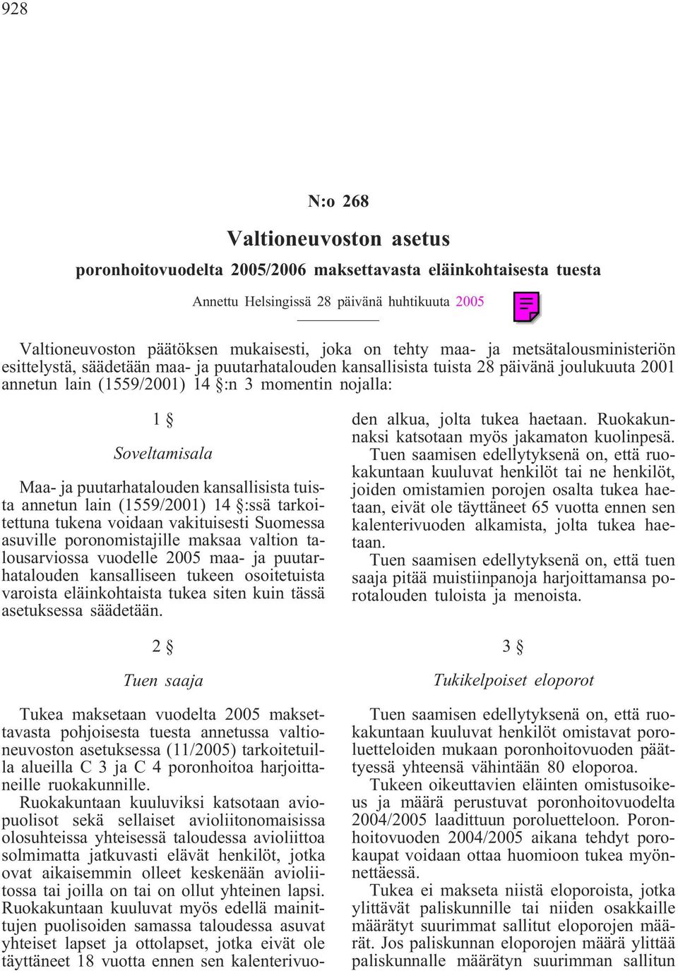 Maa- ja puutarhatalouden kansallisista tuista annetun lain (1559/2001) 14 :ssä tarkoitettuna tukena voidaan vakituisesti Suomessa asuville poronomistajille maksaa valtion talousarviossa vuodelle 2005