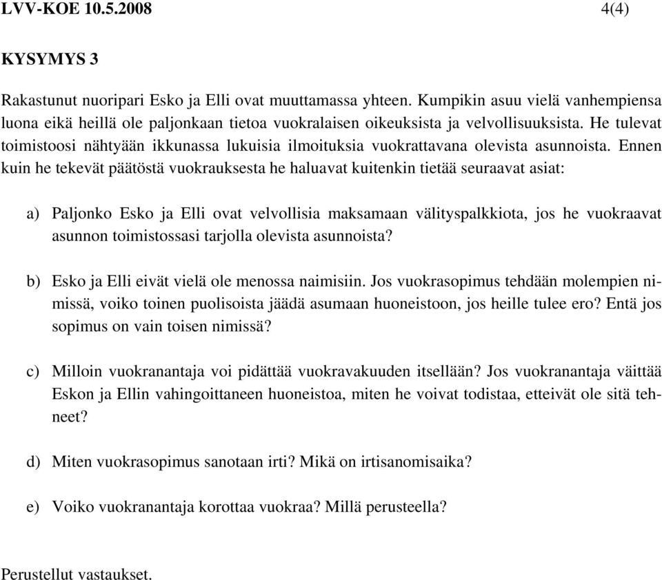 He tulevat toimistoosi nähtyään ikkunassa lukuisia ilmoituksia vuokrattavana olevista asunnoista.