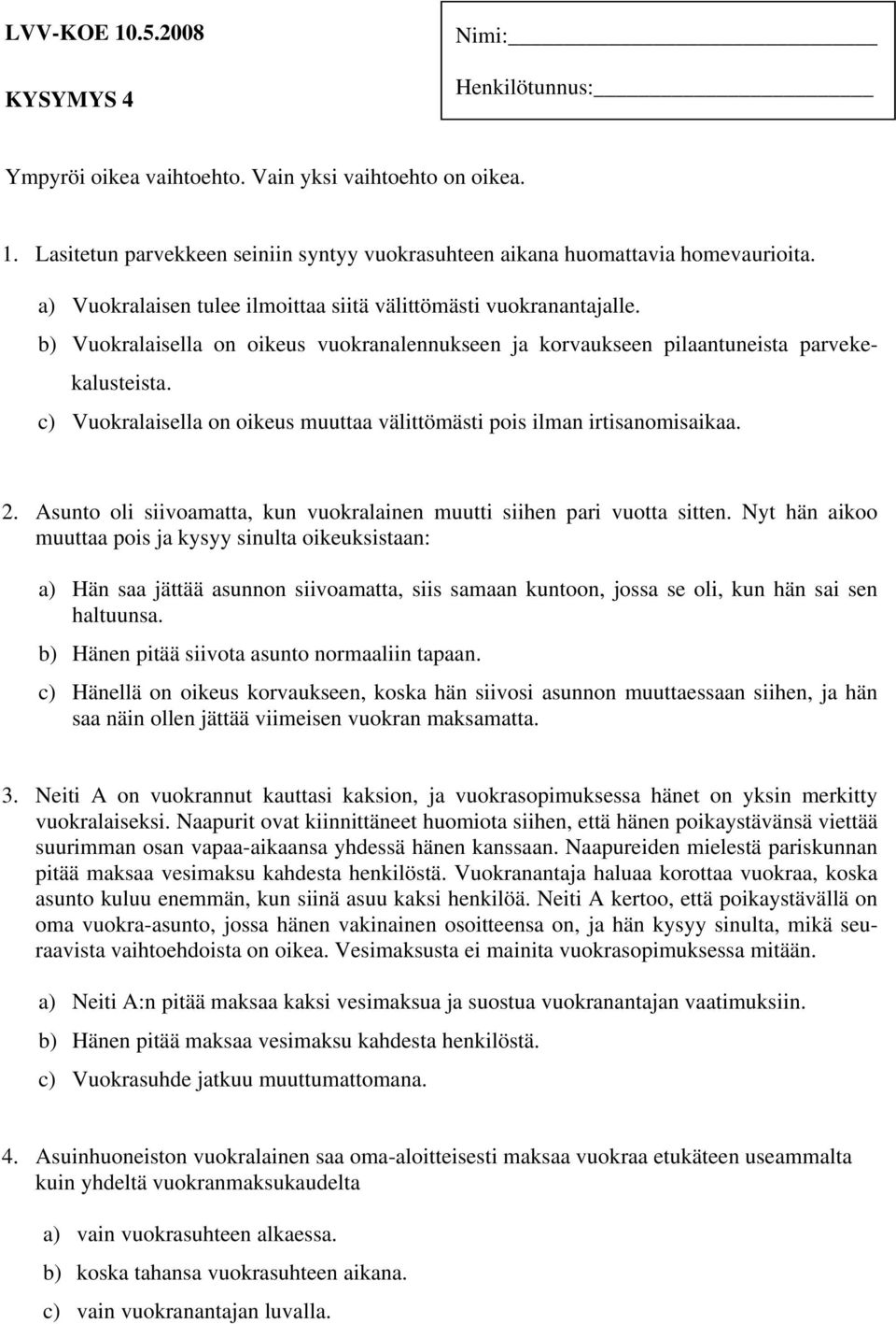 c) Vuokralaisella on oikeus muuttaa välittömästi pois ilman irtisanomisaikaa. 2. Asunto oli siivoamatta, kun vuokralainen muutti siihen pari vuotta sitten.