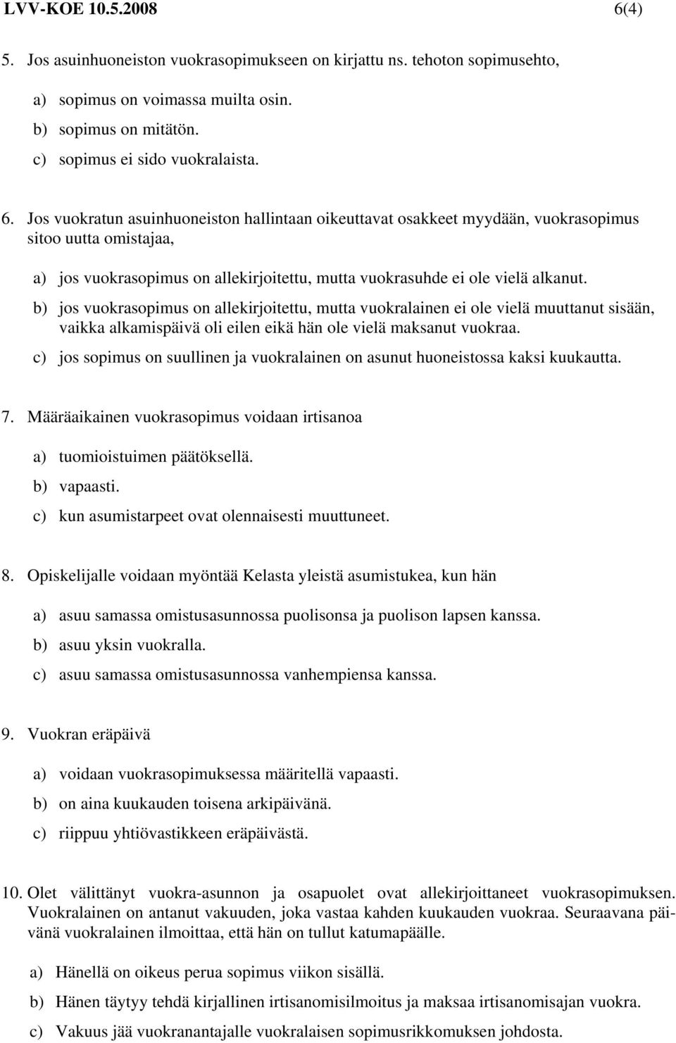 Jos vuokratun asuinhuoneiston hallintaan oikeuttavat osakkeet myydään, vuokrasopimus sitoo uutta omistajaa, a) jos vuokrasopimus on allekirjoitettu, mutta vuokrasuhde ei ole vielä alkanut.