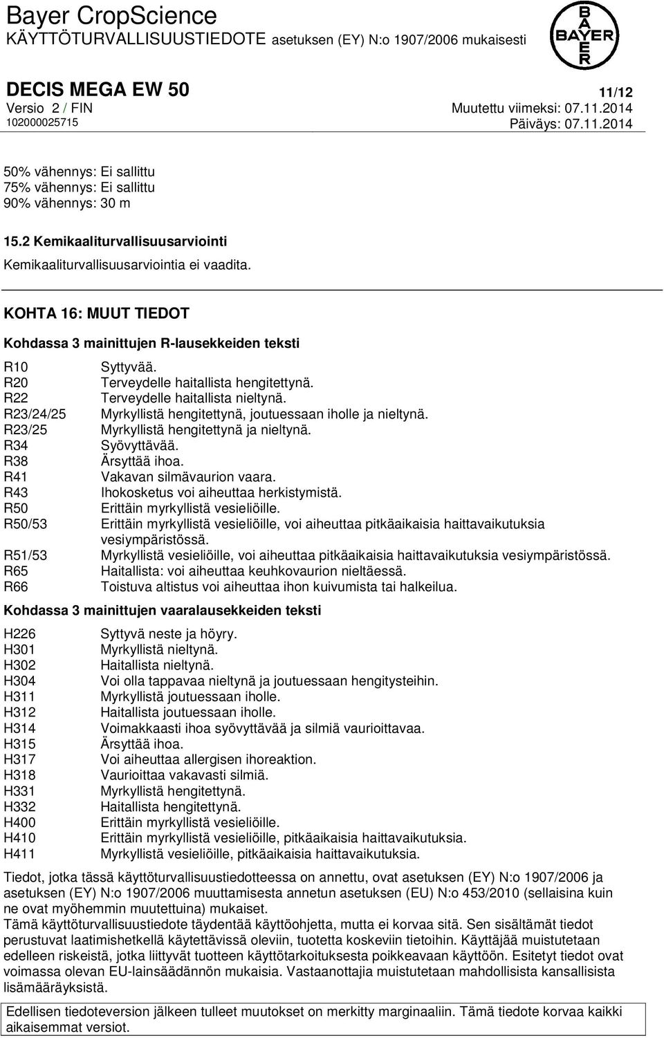 R23/24/25 Myrkyllistä hengitettynä, joutuessaan iholle ja nieltynä. R23/25 Myrkyllistä hengitettynä ja nieltynä. R34 R38 Syövyttävää. Ärsyttää ihoa. R41 Vakavan silmävaurion vaara.