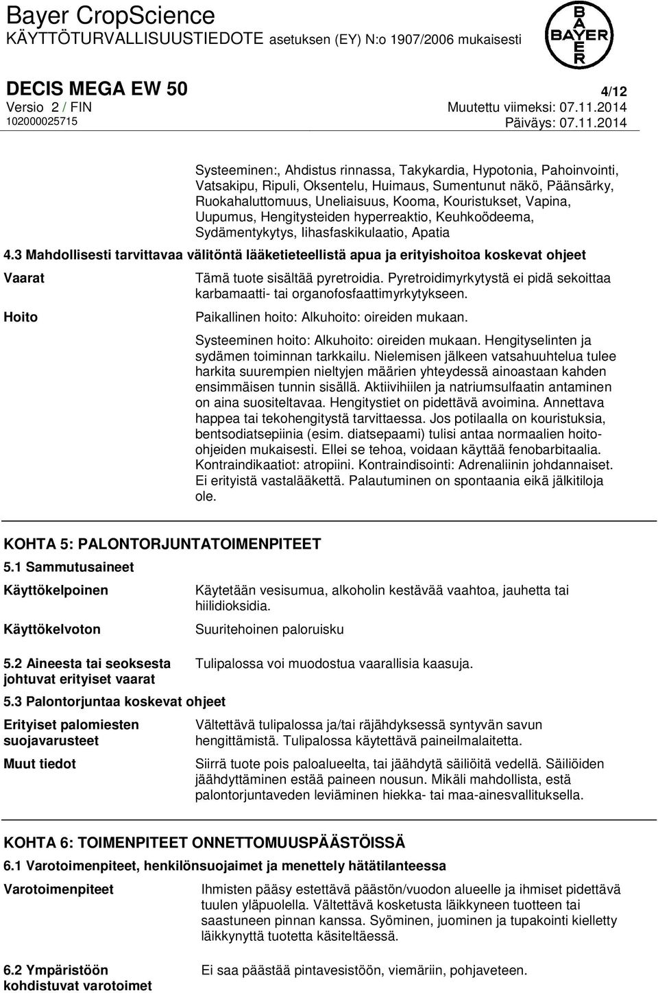 3 Mahdollisesti tarvittavaa välitöntä lääketieteellistä apua ja erityishoitoa koskevat ohjeet Vaarat Hoito Tämä tuote sisältää pyretroidia.