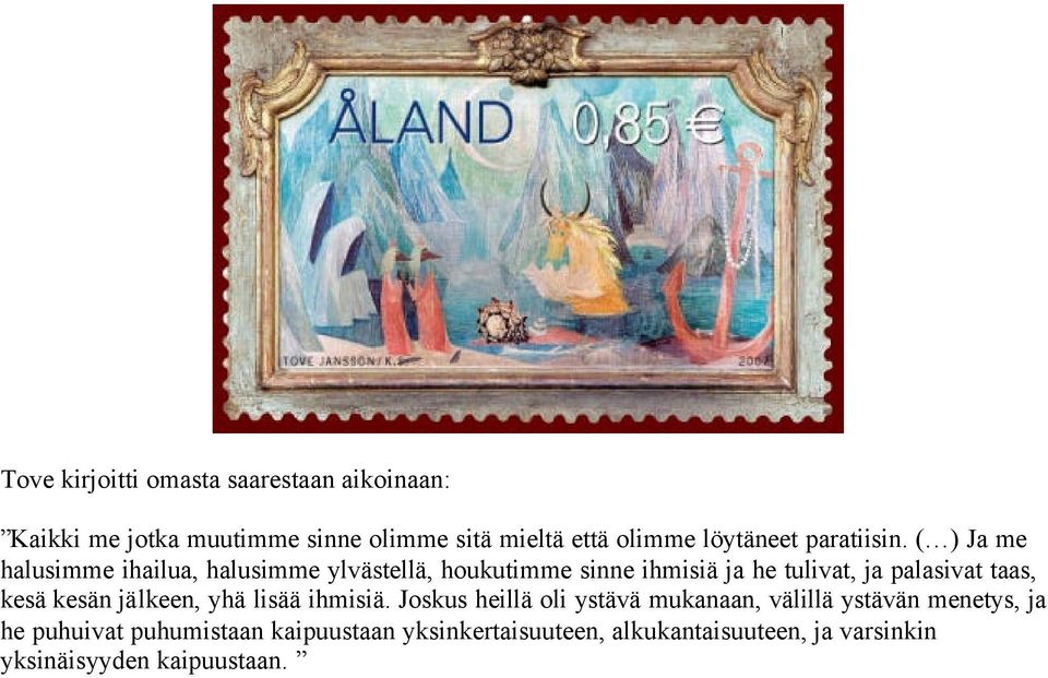 ( ) Ja me halusimme ihailua, halusimme ylvästellä, houkutimme sinne ihmisiä ja he tulivat, ja palasivat taas,
