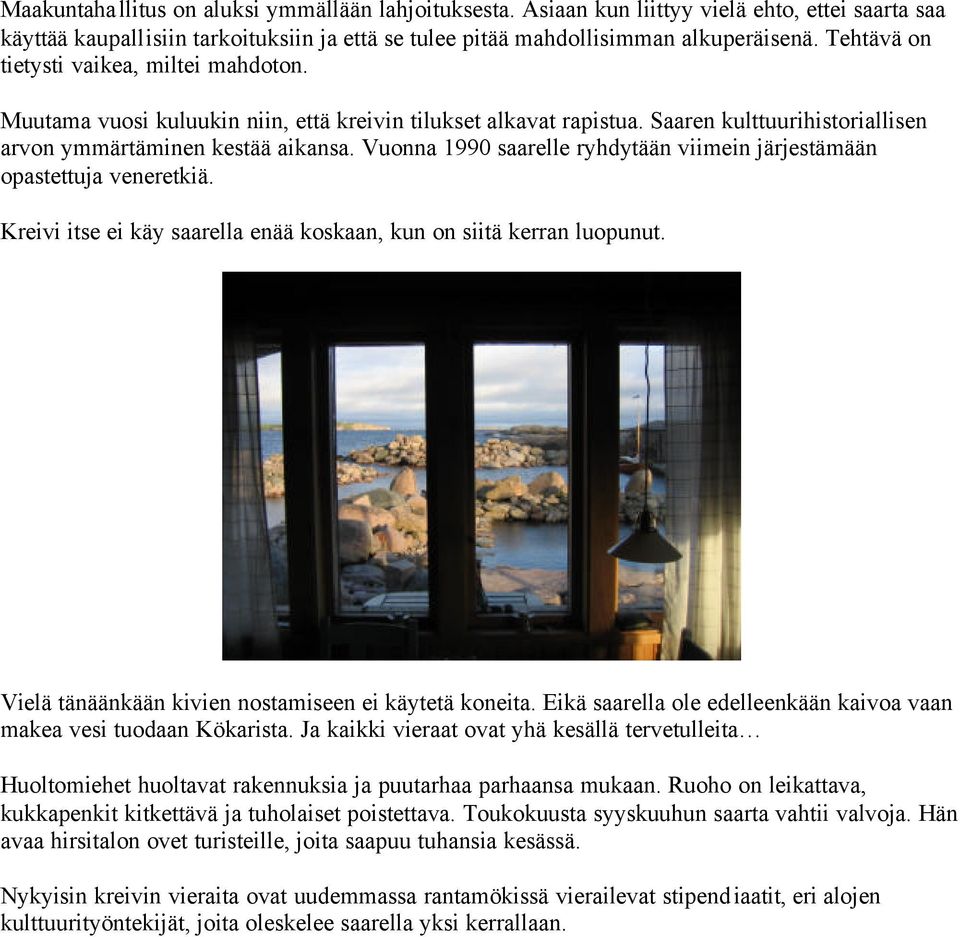 Vuonna 1990 saarelle ryhdytään viimein järjestämään opastettuja veneretkiä. Kreivi itse ei käy saarella enää koskaan, kun on siitä kerran luopunut.