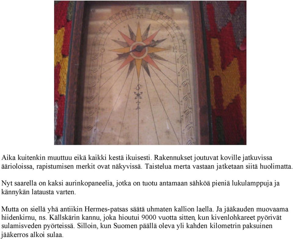 Nyt saarella on kaksi aurinkopaneelia, jotka on tuotu antamaan sähköä pieniä lukulamppuja ja kännykän latausta varten.