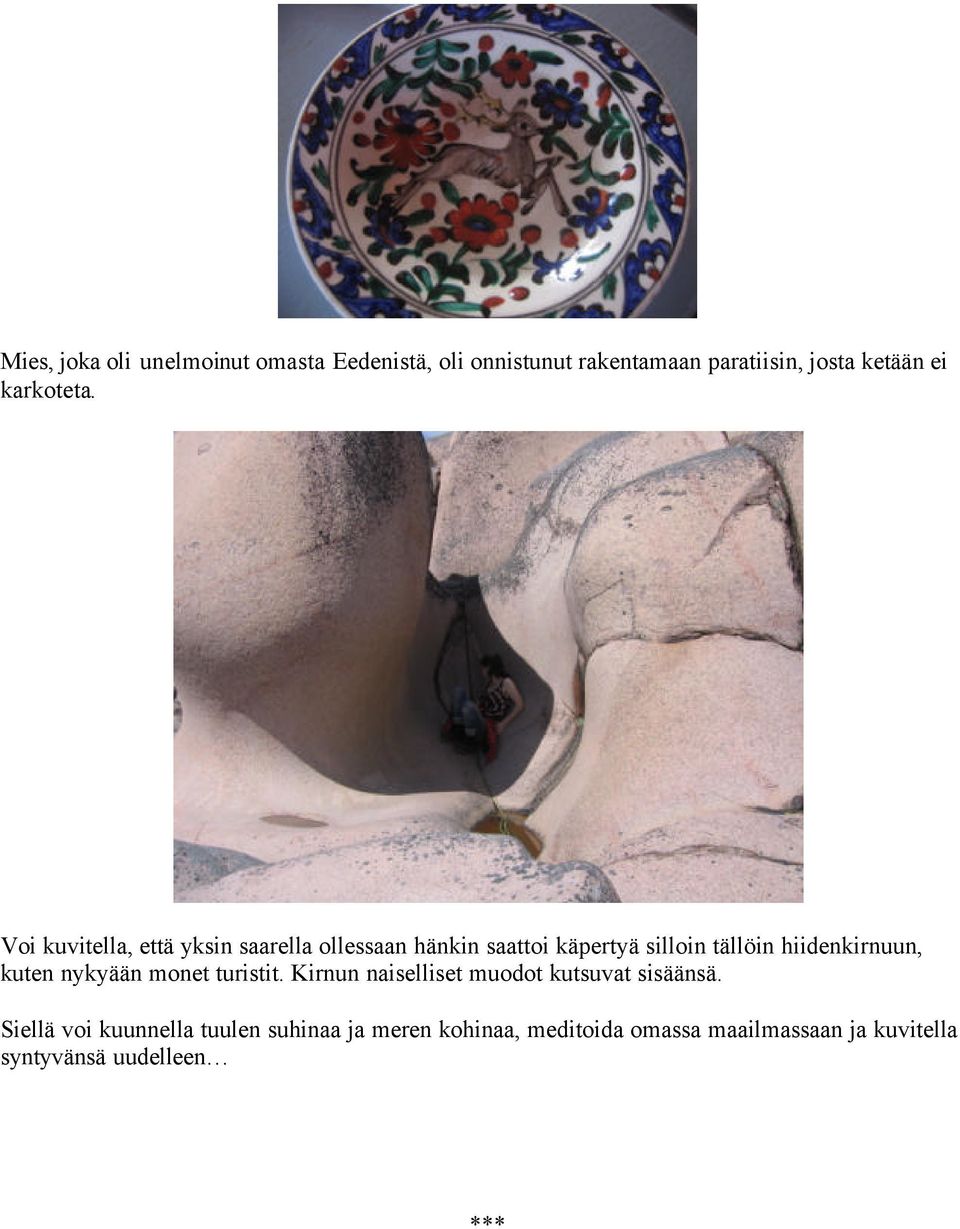 Voi kuvitella, että yksin saarella ollessaan hänkin saattoi käpertyä silloin tällöin hiidenkirnuun,