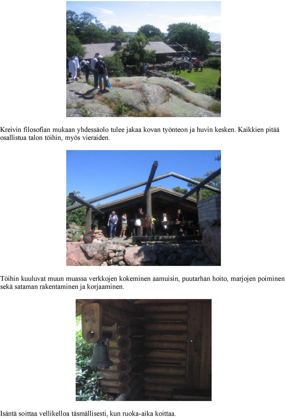 Töihin kuuluvat muun muassa verkkojen kokeminen aamuisin, puutarhan hoito, marjojen