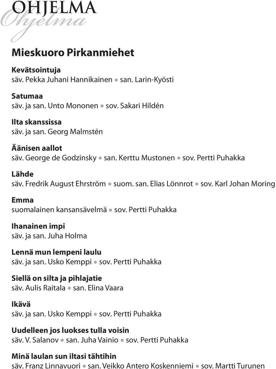 Pertti Puhakka Ihanainen impi säv. ja san. Juha Holma Lennä mun lempeni laulu säv. ja san. Usko Kemppi sov. Pertti Puhakka Siellä on silta ja pihlajatie säv. Aulis Raitala san. Elina Vaara Ikävä säv.