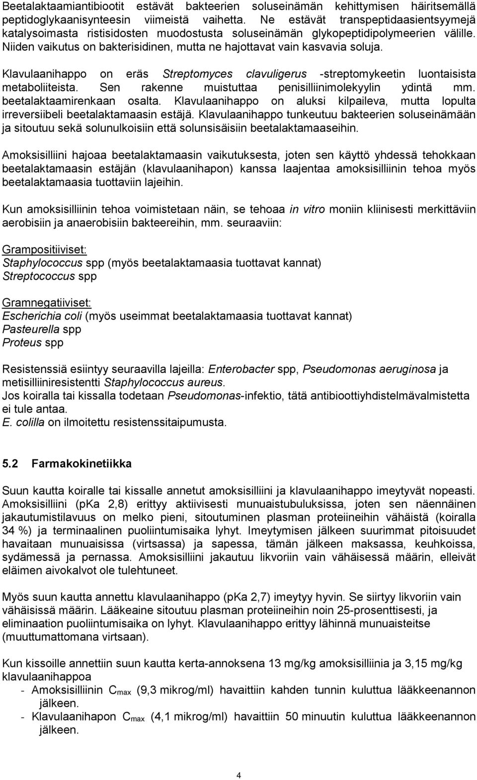 Klavulaanihappo on eräs Streptomyces clavuligerus -streptomykeetin luontaisista metaboliiteista. Sen rakenne muistuttaa penisilliinimolekyylin ydintä mm. beetalaktaamirenkaan osalta.