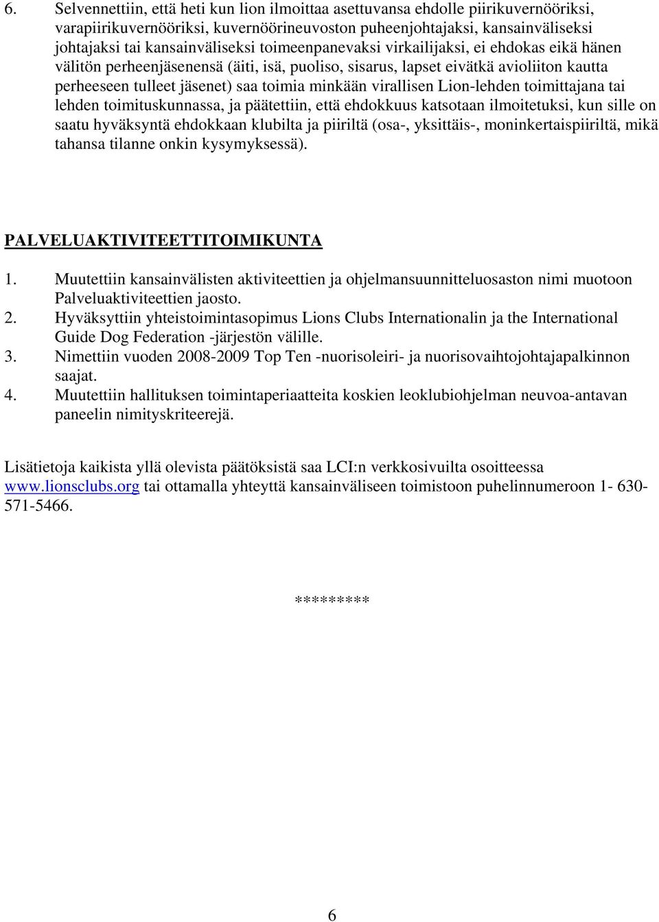 Lion-lehden toimittajana tai lehden toimituskunnassa, ja päätettiin, että ehdokkuus katsotaan ilmoitetuksi, kun sille on saatu hyväksyntä ehdokkaan klubilta ja piiriltä (osa-, yksittäis-,