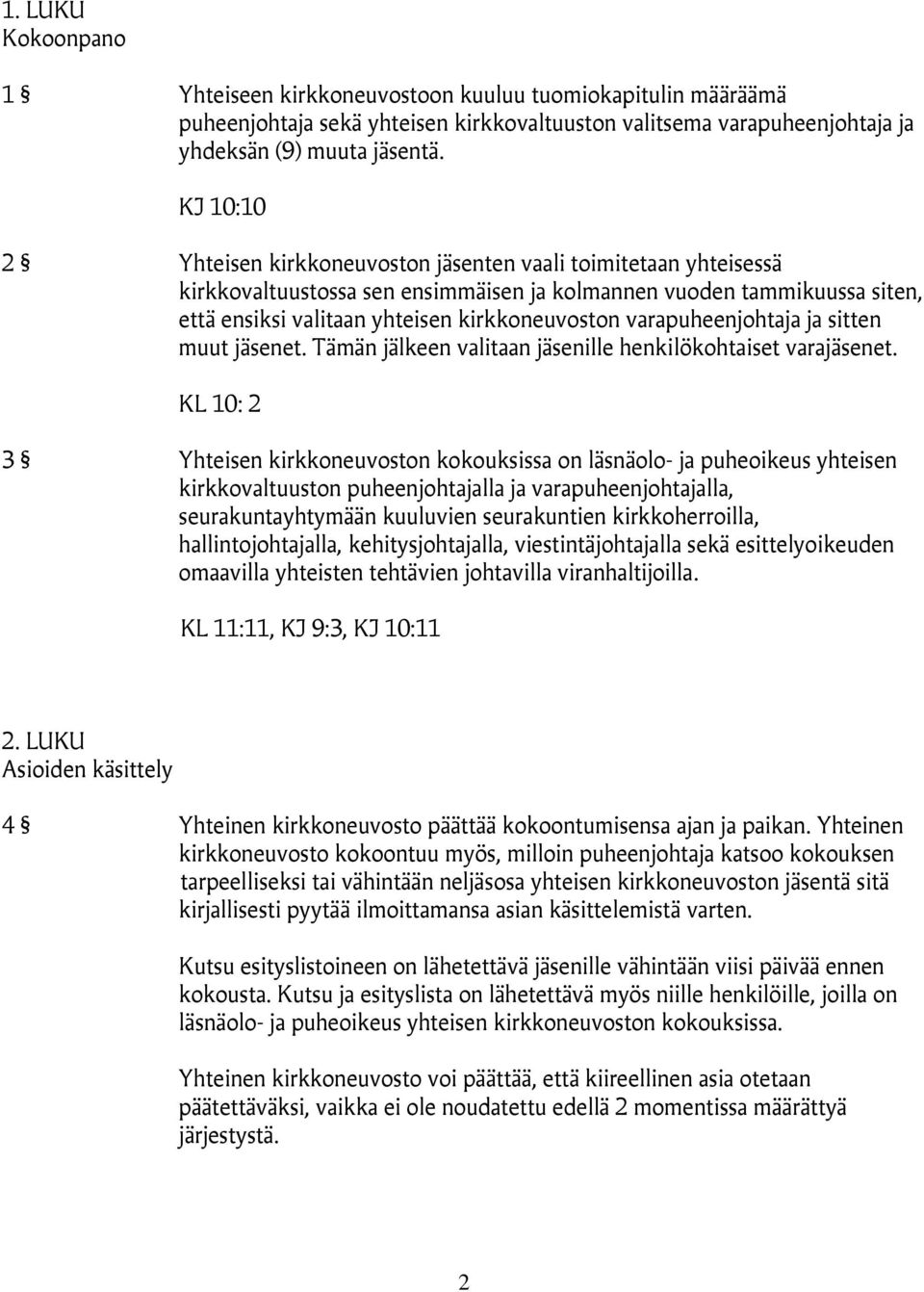 varapuheenjohtaja ja sitten muut jäsenet. Tämän jälkeen valitaan jäsenille henkilökohtaiset varajäsenet.