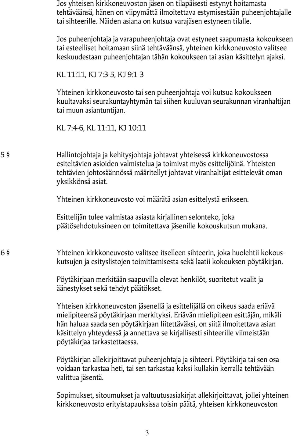 Jos puheenjohtaja ja varapuheenjohtaja ovat estyneet saapumasta kokoukseen tai esteelliset hoitamaan siinä tehtäväänsä, yhteinen kirkkoneuvosto valitsee keskuudestaan puheenjohtajan tähän kokoukseen