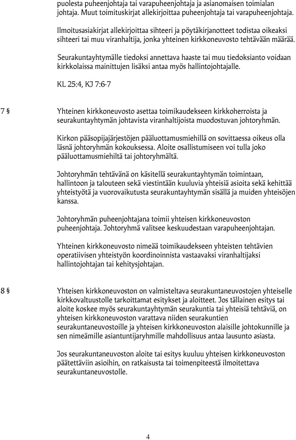 Seurakuntayhtymälle tiedoksi annettava haaste tai muu tiedoksianto voidaan kirkkolaissa mainittujen lisäksi antaa myös hallintojohtajalle.