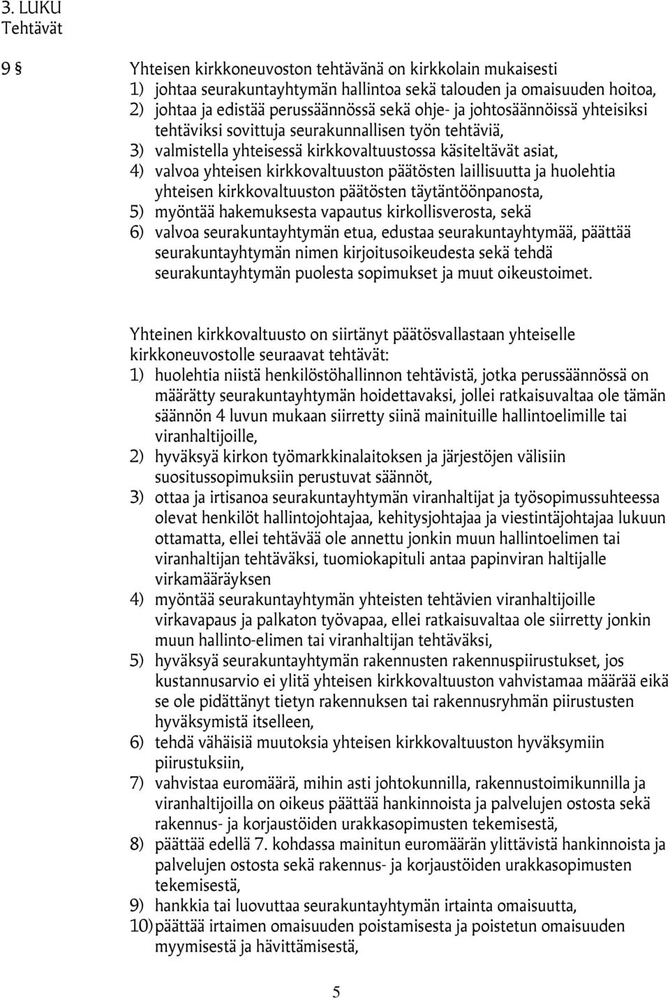 laillisuutta ja huolehtia yhteisen kirkkovaltuuston päätösten täytäntöönpanosta, 5) myöntää hakemuksesta vapautus kirkollisverosta, sekä 6) valvoa seurakuntayhtymän etua, edustaa seurakuntayhtymää,