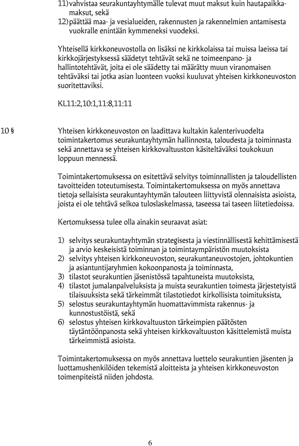 viranomaisen tehtäväksi tai jotka asian luonteen vuoksi kuuluvat yhteisen kirkkoneuvoston suoritettaviksi.