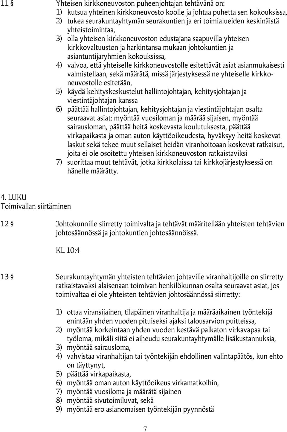 yhteiselle kirkkoneuvostolle esitettävät asiat asianmukaisesti valmistellaan, sekä määrätä, missä järjestyksessä ne yhteiselle kirkkoneuvostolle esitetään, 5) käydä kehityskeskustelut
