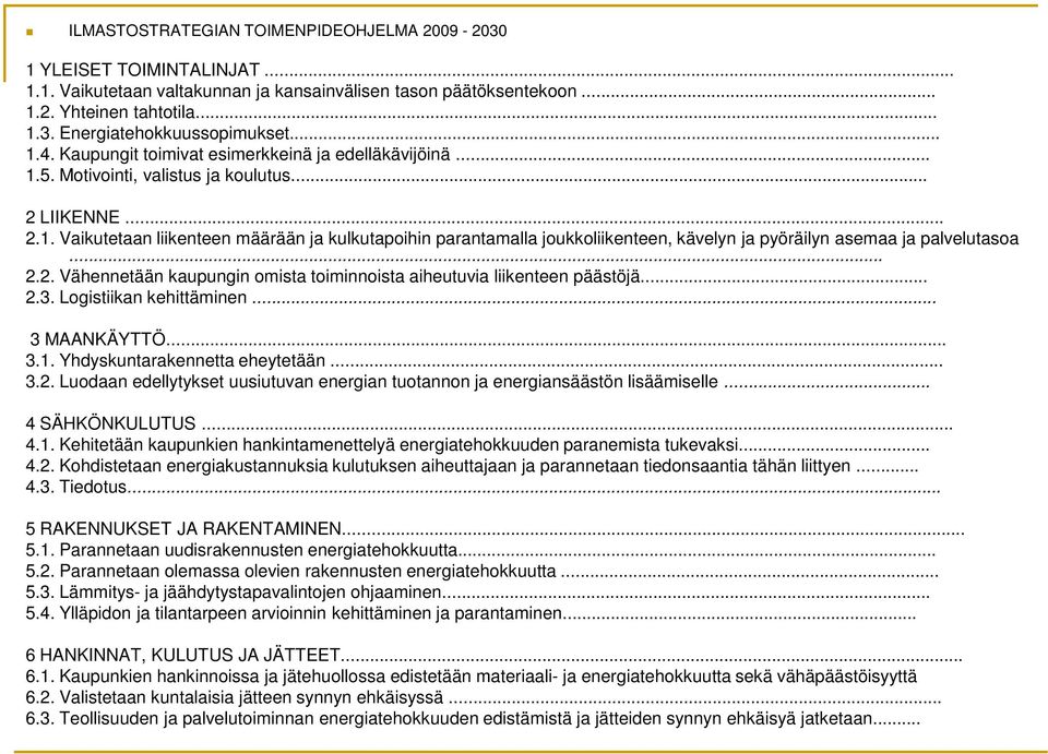 .. 2.2. Vähennetään kaupungin omista toiminnoista aiheutuvia liikenteen päästöjä... 2.3. Logistiikan kehittäminen... 3 MAANKÄYTTÖ... 3.1. Yhdyskuntarakennetta eheytetään... 3.2. Luodaan edellytykset uusiutuvan energian tuotannon ja energiansäästön lisäämiselle.