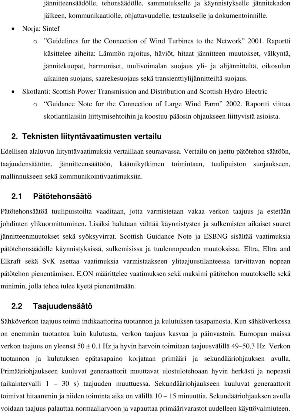 Raportti käsittelee aiheita: Lämmön rajoitus, häviöt, hitaat jännitteen muutokset, välkyntä, jännitekuopat, harmoniset, tuulivoimalan suojaus yli- ja alijännitteltä, oikosulun aikainen suojaus,