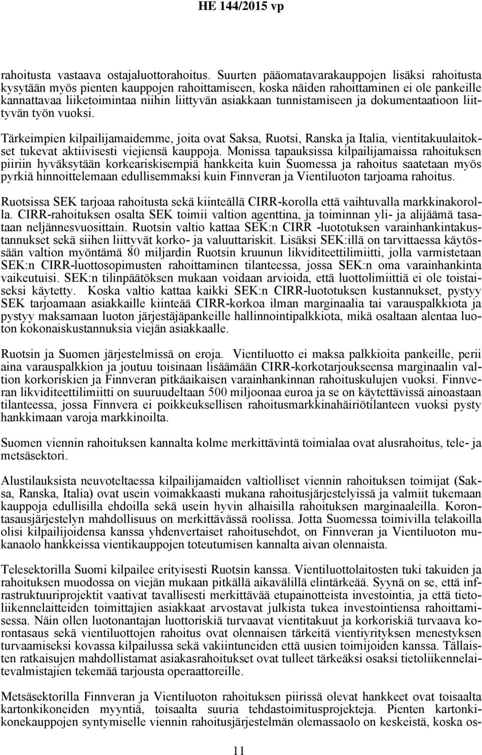 tunnistamiseen ja dokumentaatioon liittyvän työn vuoksi. Tärkeimpien kilpailijamaidemme, joita ovat Saksa, Ruotsi, Ranska ja Italia, vientitakuulaitokset tukevat aktiivisesti viejiensä kauppoja.