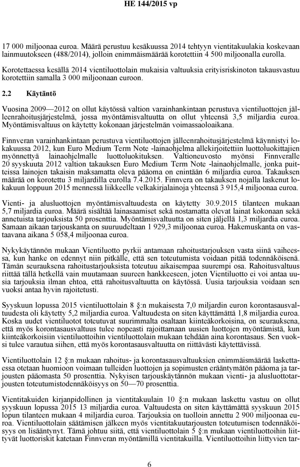 14 vientiluottolain mukaisia valtuuksia erityisriskinoton takausvastuu korotettiin samalla 3 000 miljoonaan euroon. 2.