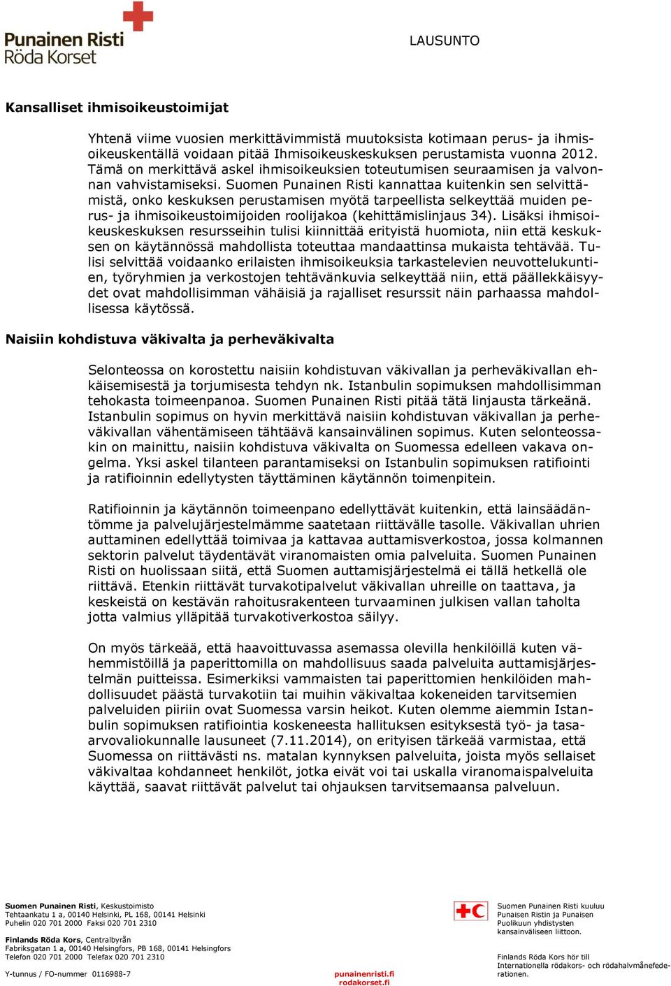 Suomen Punainen Risti kannattaa kuitenkin sen selvittämistä, onko keskuksen perustamisen myötä tarpeellista selkeyttää muiden perus- ja ihmisoikeustoimijoiden roolijakoa (kehittämislinjaus 34).
