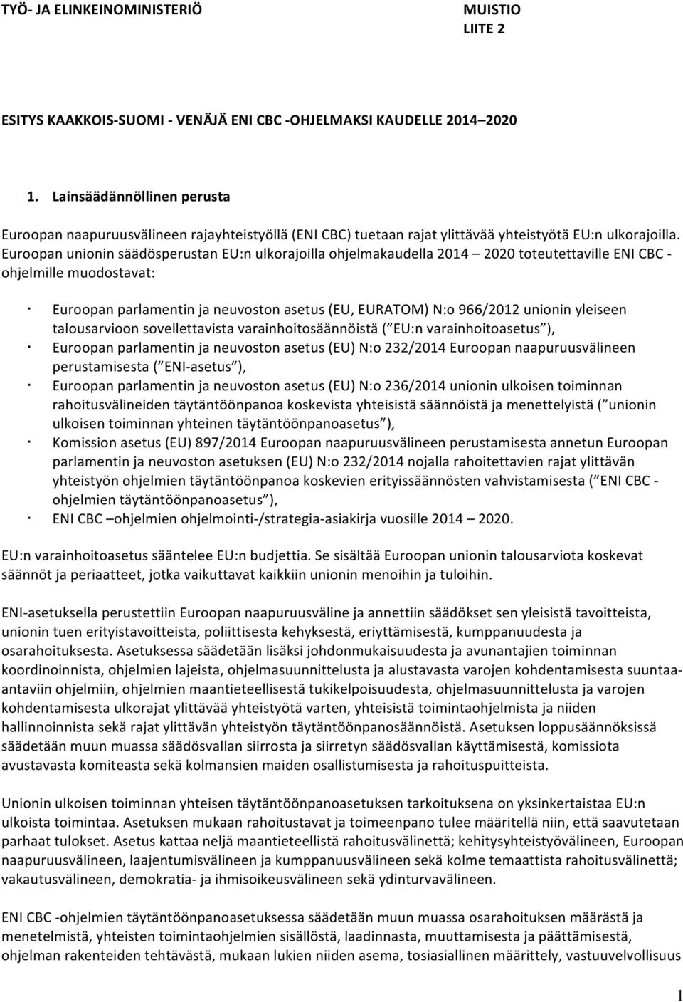 Euroopan unionin säädösperustan EU:n ulkorajoilla ohjelmakaudella 2014 2020 toteutettaville ENI CBC - ohjelmille muodostavat: Euroopan parlamentin ja neuvoston asetus (EU, EURATOM) N:o 966/2012