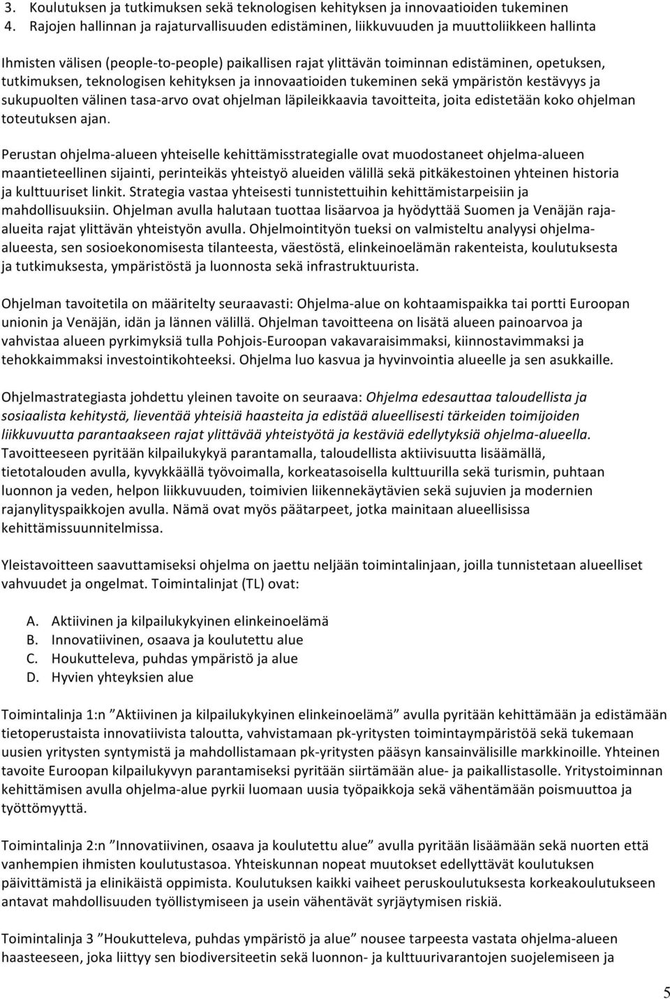 tutkimuksen, teknologisen kehityksen ja innovaatioiden tukeminen sekä ympäristön kestävyys ja sukupuolten välinen tasa- arvo ovat ohjelman läpileikkaavia tavoitteita, joita edistetään koko ohjelman