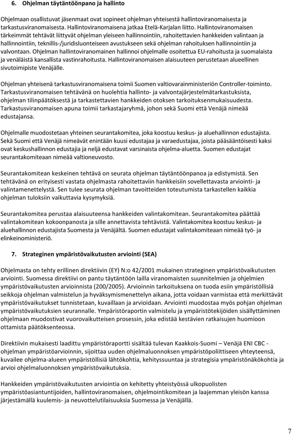 Hallintoviranomaisen tärkeimmät tehtävät liittyvät ohjelman yleiseen hallinnointiin, rahoitettavien hankkeiden valintaan ja hallinnointiin, teknillis- /juridisluonteiseen avustukseen sekä ohjelman